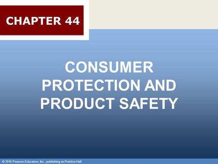 © 2010 Pearson Education, Inc., publishing as Prentice-Hall 1 CONSUMER PROTECTION AND PRODUCT SAFETY © 2010 Pearson Education, Inc., publishing as Prentice-Hall.