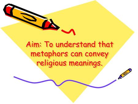 Aim: To understand that metaphors can convey religious meanings.