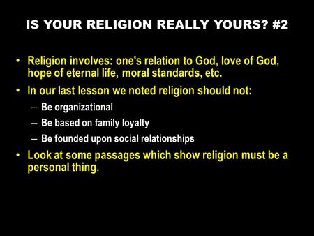 Religion involves: one's relation to God, love of God, hope of eternal life, moral standards, etc. In our last lesson we noted religion should not: – Be.