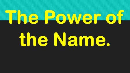 The Power of the Name..