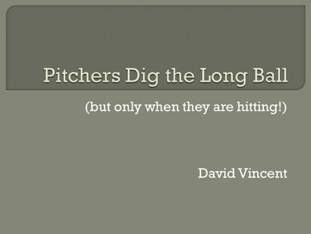 (but only when they are hitting!) David Vincent. Since 1876, 1,214 pitchers have hit 3,790 homers in the major leagues (264,773 total home runs). 567.