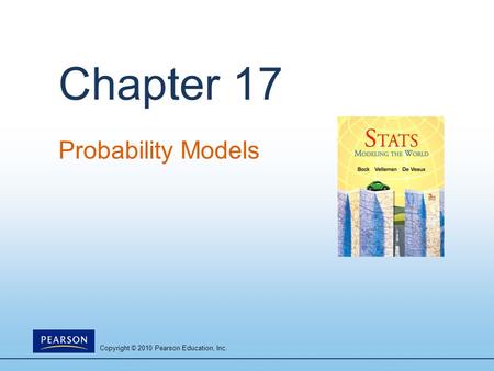 Copyright © 2010 Pearson Education, Inc. Chapter 17 Probability Models.