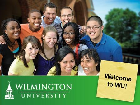 PRESENTATIO N NAME Welcome to WU!. Wilmington University started in 1968 as Wilmington College with a charter class of 194. Became a University in 2007.