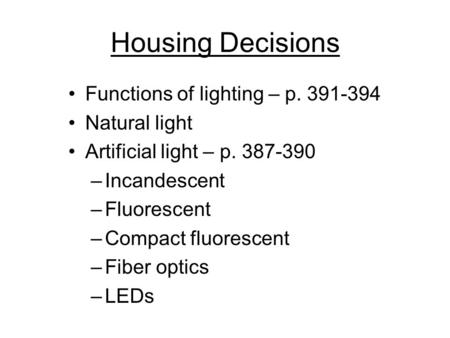 Housing Decisions Functions of lighting – p. 391-394 Natural light Artificial light – p. 387-390 –Incandescent –Fluorescent –Compact fluorescent –Fiber.