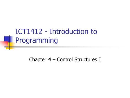 ICT1412 - Introduction to Programming Chapter 4 – Control Structures I.