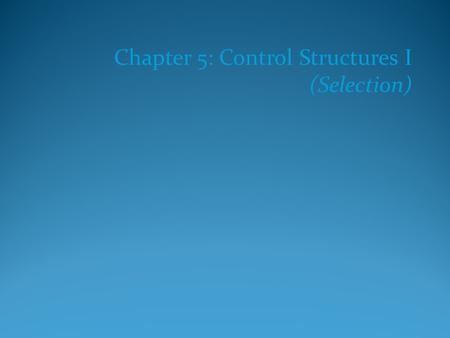 Chapter 5: Control Structures I (Selection). Objectives In this chapter you will: Learn about control structures Examine relational and logical operators.