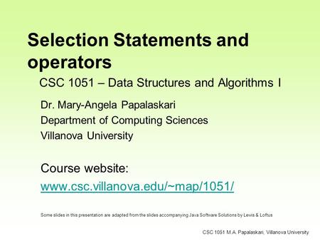 CSC 1051 – Data Structures and Algorithms I Dr. Mary-Angela Papalaskari Department of Computing Sciences Villanova University Course website: www.csc.villanova.edu/~map/1051/