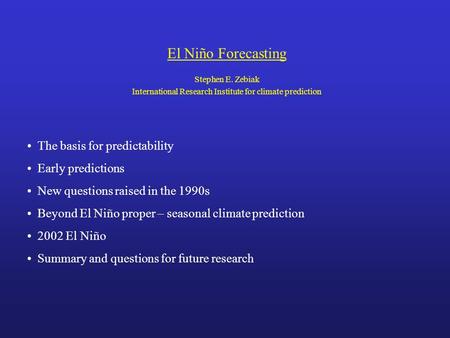 El Niño Forecasting Stephen E. Zebiak International Research Institute for climate prediction The basis for predictability Early predictions New questions.