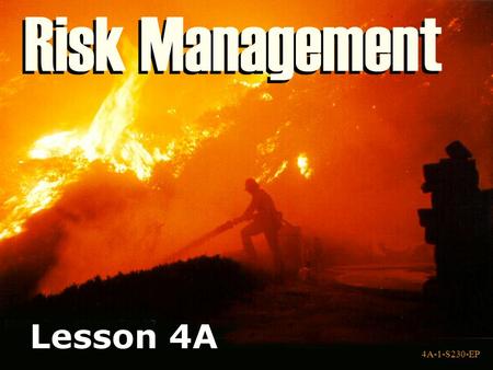 4A-1-S230-EP Lesson 4A 4A-1-S230-EP. 4A-2-S230-EP Unit 4 Lesson 4A Objectives Identify the five steps of the risk management process. Apply the five step.