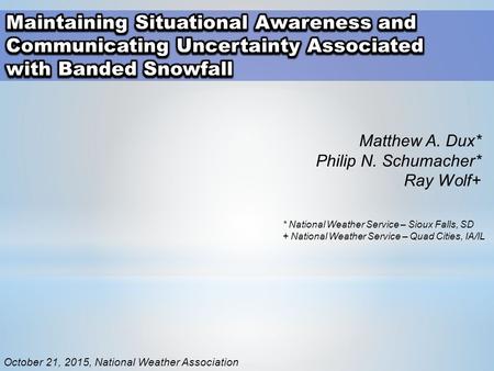 Matthew A. Dux* Philip N. Schumacher* Ray Wolf+ * National Weather Service – Sioux Falls, SD + National Weather Service – Quad Cities, IA/IL October 21,