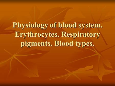 Physiology of blood system. Erythrocytes. Respiratory pigments. Blood types.