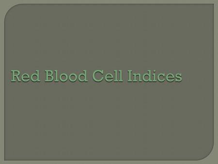 Red Blood Cell Indices. Red blood cell indices :are measurement that describe the size and oxygen carrying protein (HB) content of red blood cells. The.