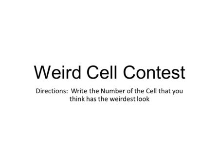 Weird Cell Contest Directions: Write the Number of the Cell that you think has the weirdest look.