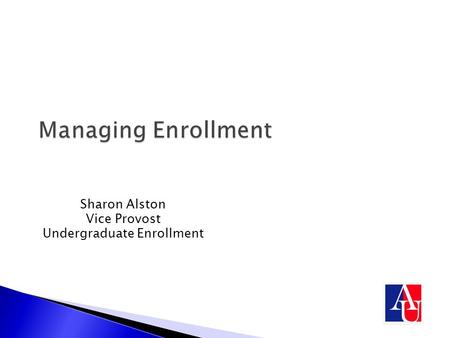 Managing Enrollment Sharon Alston Vice Provost Undergraduate Enrollment.