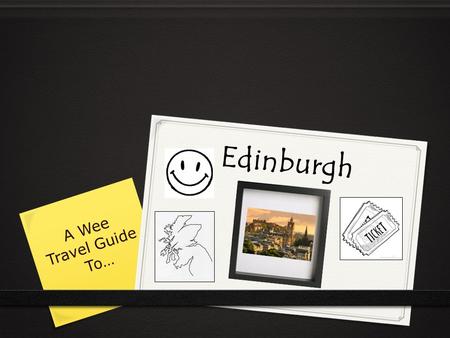 A Wee Travel Guide To… Edinburgh. Contents Where is Edinburgh? Things to do Make an itinerary How to get there Choosing accommodation Food and drink Discounts.