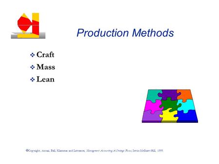  Copyright, Ansari, Bell, Klammer and Lawrence, Management Accounting: A Strategic Focus, Irwin-McGraw-Hill, 1999. Production Methods v Craft v Mass v.