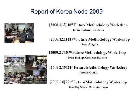 [2008.11.5] 18 th Future Methodology Workshop Jerome Glenn, Ted Kahn [2008.12.11] 19 th Future Methodology Workshop Rosa Alegria [2009.2.7] 20 th Future.