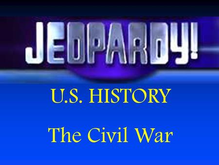 U.S. HISTORY The Civil War People Black Americans Events & Places Miscellaneo us Goobly Gunk $100 $200 $300 $400 $500 $100 $200 $300 $400 $500 $100 $200.