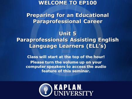 Class will start at the top of the hour! Please turn the volume up on your computer speakers to access the audio feature of this seminar. WELCOME TO EP100.