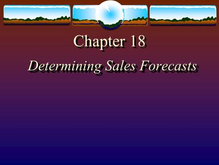 Chapter 18 Determining Sales Forecasts. Main Ideas  Importance of Forecasting Sales  Sales History  Maintaining Sales Histories  Sales Variances 