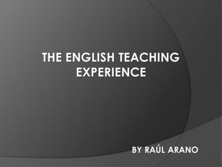 THE ENGLISH TEACHING EXPERIENCE BY RAÚL ARANO. -Share a life-experience. -Promote awareness on the future teachers. PERSONAL AIMS -Provide some facts.