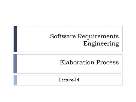 Software Requirements Engineering Elaboration Process Lecture-14.