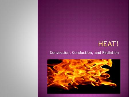 Convection, Conduction, and Radiation.  Heat is…  Thermal energy in transit (moving!)  Molecules are moving and bouncing around – the faster they go.