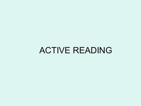 ACTIVE READING. More efficient Involves critical thinking More learning …. AND KEEPS YOU INTERESTED!! ACTIVE READING.