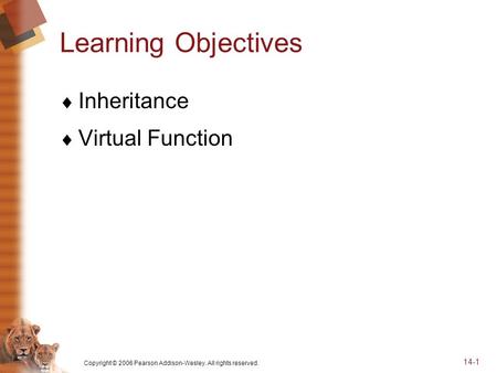 Copyright © 2006 Pearson Addison-Wesley. All rights reserved. 14-1 Learning Objectives  Inheritance  Virtual Function.