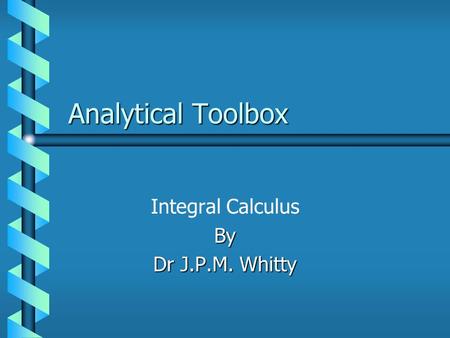 Analytical Toolbox Integral CalculusBy Dr J.P.M. Whitty.