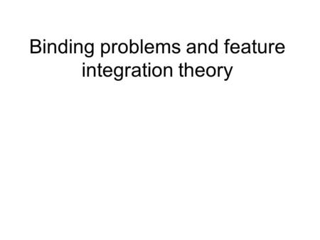 Binding problems and feature integration theory. Feature detectors Neurons that fire to specific features of a stimulus Pathway away from retina shows.