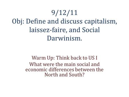 9/12/11 Obj: Define and discuss capitalism, laissez-faire, and Social Darwinism. Warm Up: Think back to US I What were the main social and economic differences.