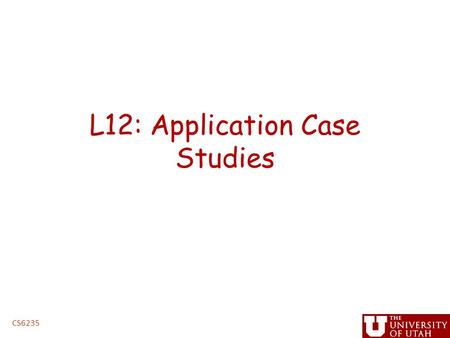 L12: Application Case Studies CS6235. Administrative Issues Next assignment, triangular solve – Due 5PM, Tuesday, March 5 – handin cs6235 lab 3 ” Project.