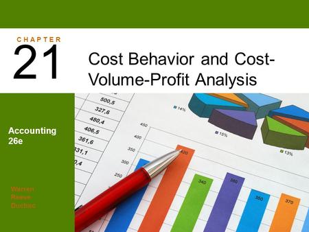 Warren Reeve Duchac Accounting 26e Cost Behavior and Cost- Volume-Profit Analysis 21 C H A P T E R.