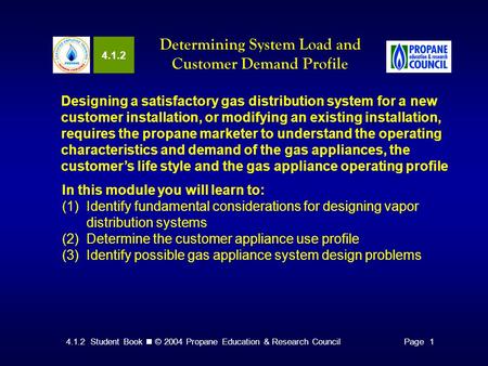 4.1.2 Student Book © 2004 Propane Education & Research CouncilPage 1 4.1.2 Determining System Load and Customer Demand Profile Designing a satisfactory.