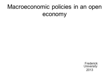 Macroeconomic policies in an open economy Frederick University 2013.