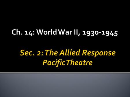 Ch. 14: World War II, 1930-1945.  Followed by string of Japanese victories  Singapore, Hong Kong, Burma, several pacific islands, and the Philippines.