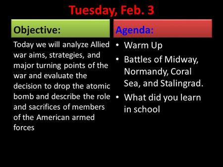 Tuesday, Feb. 3 Objective: Today we will analyze Allied war aims, strategies, and major turning points of the war and evaluate the decision to drop the.