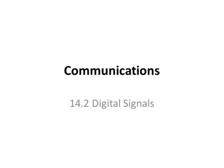 Communications 14.2 Digital Signals. 14.1 Solve problems involving the conversation between binary numbers and decimal numbers Power of 23210 8421 Eightsfourstwosones.