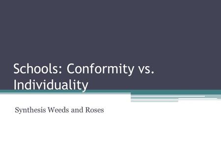 Schools: Conformity vs. Individuality Synthesis Weeds and Roses.