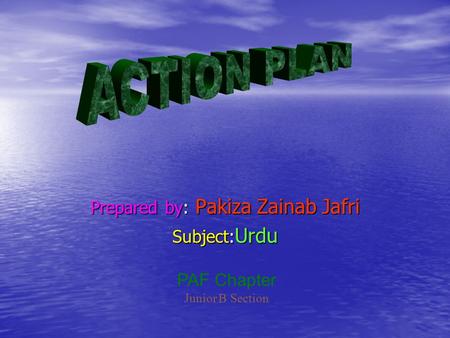 Prepared by: Pakiza Zainab Jafri Subject: Urdu PAF Chapter Junior B Section.