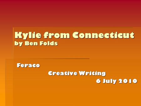 Kylie from Connecticut by Ben Folds Feraco Creative Writing 6 July 2010.