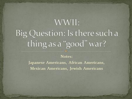 Notes: Japanese Americans, African Americans, Mexican Americans, Jewish Americans.