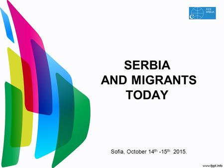 SERBIA AND MIGRANTS TODAY Sofia, October 14 th -15 th 2015.