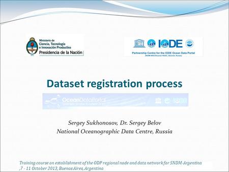 Dataset registration process Sergey Sukhonosov, Dr. Sergey Belov National Oceanographic Data Centre, Russia Training course on establishment of the ODP.