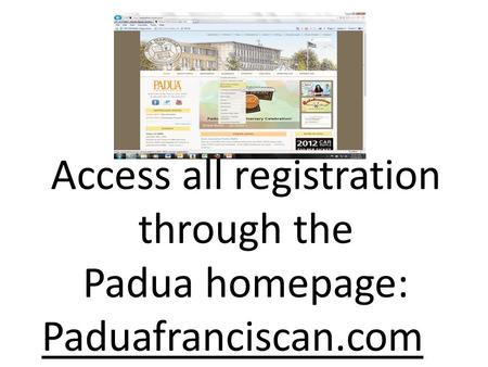 Access all registration through the Padua homepage: Paduafranciscan.com.