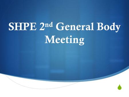 SHPE 2nd General Body Meeting