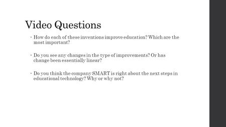 Video Questions  How do each of these inventions improve education? Which are the most important?  Do you see any changes in the type of improvements?