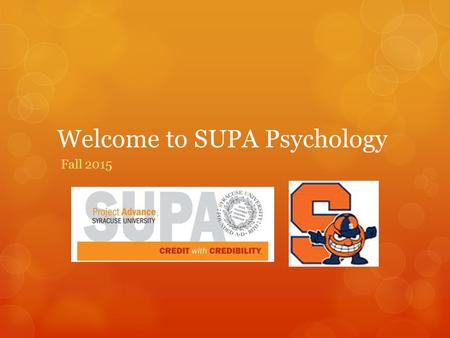 Welcome to SUPA Psychology Fall 2015. Introductions  What’s in a name?  What does your name say about you?  Were you named after someone?