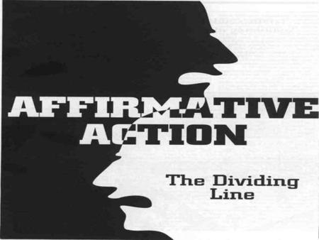 Affirmative Action is racial, sexual, and national preference for minorities. Affirmative action was created to make up for past discrimination in the.